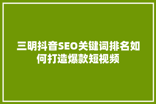 三明抖音SEO关键词排名如何打造爆款短视频