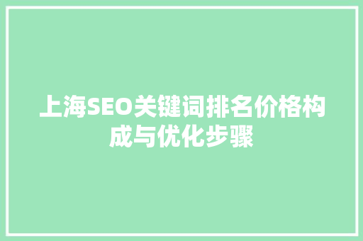 上海SEO关键词排名价格构成与优化步骤 网络技术