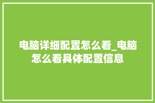 电脑详细配置怎么看_电脑怎么看具体配置信息