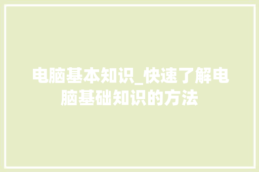 电脑基本知识_快速了解电脑基础知识的方法
