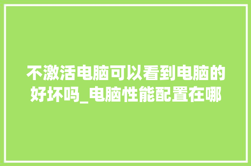 不激活电脑可以看到电脑的好坏吗_电脑性能配置在哪里看
