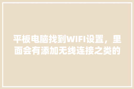 平板电脑找到WIFI设置，里面会有添加无线连接之类的选项，打开之后会提示你填写SSID号，这个是什么呢_怎么看电脑无线配置信息