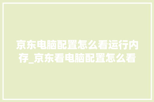 京东电脑配置怎么看运行内存_京东看电脑配置怎么看的啊