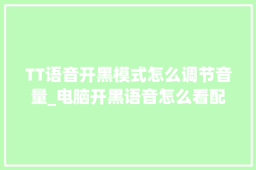 TT语音开黑模式怎么调节音量_电脑开黑语音怎么看配置参数 电脑故障维修