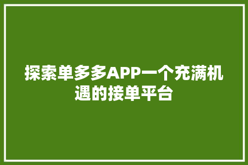 探索单多多APP一个充满机遇的接单平台