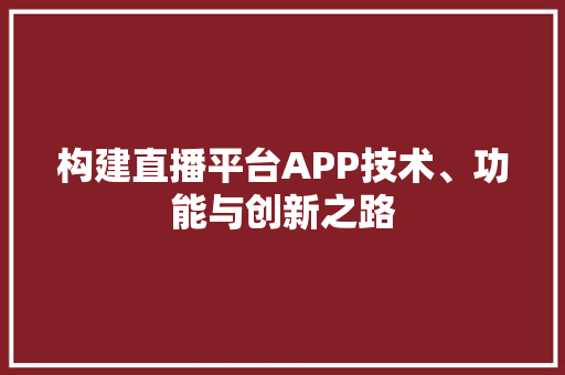 构建直播平台APP技术、功能与创新之路
