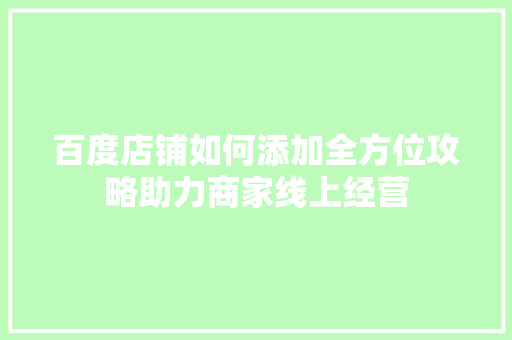 百度店铺如何添加全方位攻略助力商家线上经营