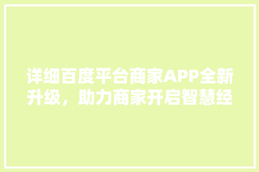 详细百度平台商家APP全新升级，助力商家开启智慧经营新时代