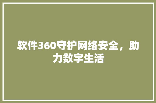 软件360守护网络安全，助力数字生活