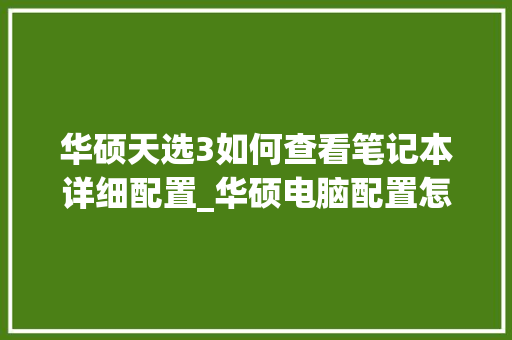 华硕天选3如何查看笔记本详细配置_华硕电脑配置怎么看设置在哪