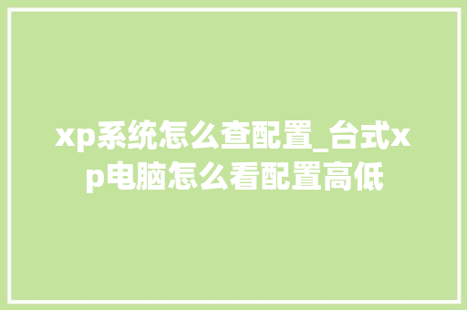 xp系统怎么查配置_台式xp电脑怎么看配置高低