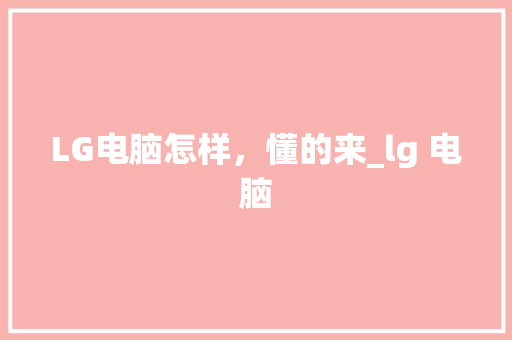 LG电脑怎样，懂的来_lg 电脑