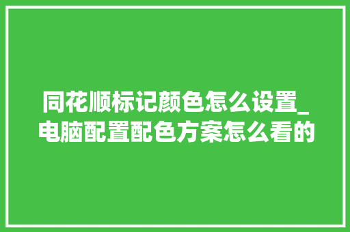 同花顺标记颜色怎么设置_电脑配置配色方案怎么看的 同花顺标记颜色怎么设置_电脑配置配色方案怎么看的