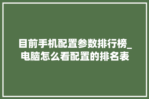 目前手机配置参数排行榜_电脑怎么看配置的排名表