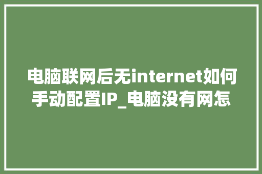 电脑联网后无internet如何手动配置IP_电脑没有网怎么查看配置 电脑配置