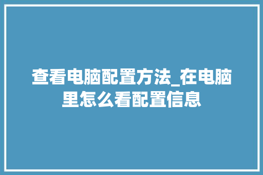 查看电脑配置方法_在电脑里怎么看配置信息