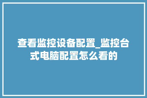 查看监控设备配置_监控台式电脑配置怎么看的