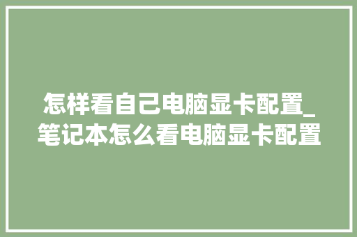 怎样看自己电脑显卡配置_笔记本怎么看电脑显卡配置