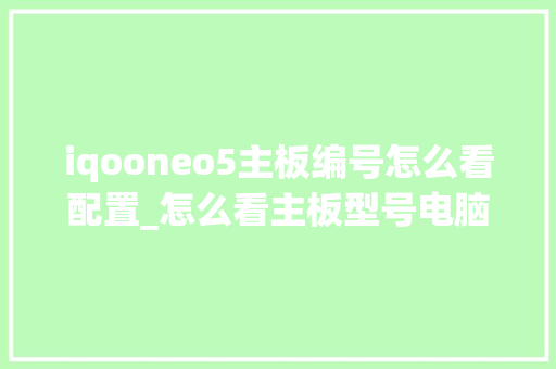 iqooneo5主板编号怎么看配置_怎么看主板型号电脑配置参数