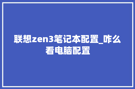 联想zen3笔记本配置_咋么看电脑配置