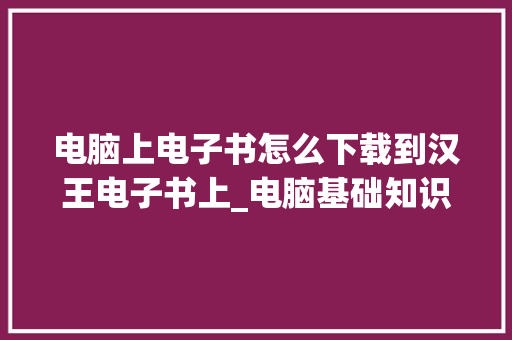 电脑上电子书怎么下载到汉王电子书上_电脑基础知识 / 电脑初学者入门