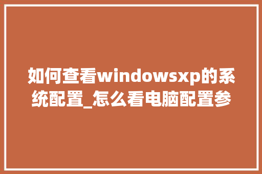如何查看windowsxp的系统配置_怎么看电脑配置参数