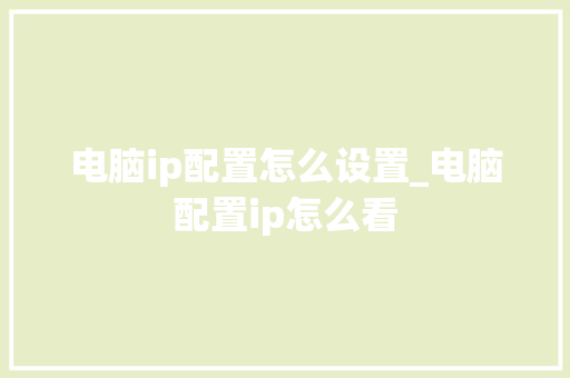 电脑ip配置怎么设置_电脑配置ip怎么看