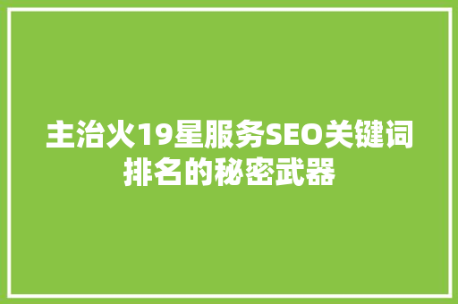 主治火19星服务SEO关键词排名的秘密武器