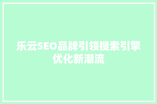 乐云SEO品牌引领搜索引擎优化新潮流