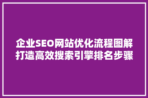 企业SEO网站优化流程图解打造高效搜索引擎排名步骤 电脑故障维修