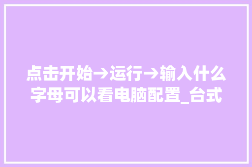 点击开始→运行→输入什么字母可以看电脑配置_台式电脑怎么看配置硬件参数