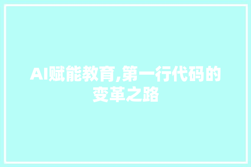 AI赋能教育,第一行代码的变革之路 操作系统 AI赋能教育,第一行代码的变革之路 AI赋能教育,第一行代码的变革之路 操作系统
