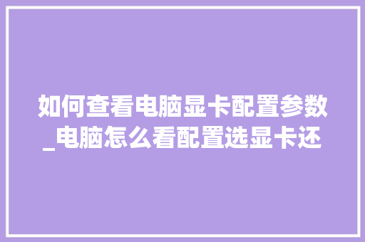 如何查看电脑显卡配置参数_电脑怎么看配置选显卡还是主板