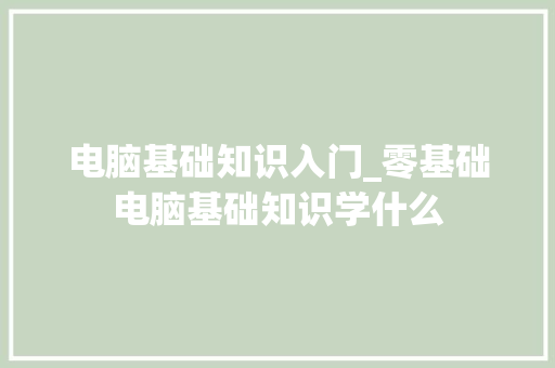 电脑基础知识入门_零基础电脑基础知识学什么 电脑基础