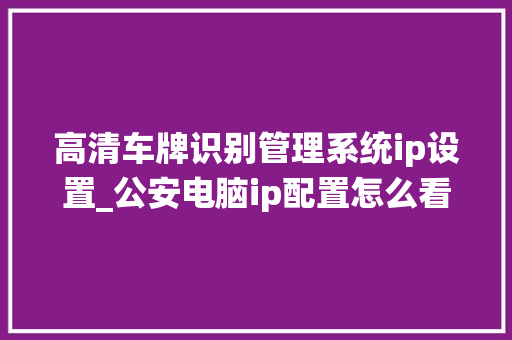 高清车牌识别管理系统ip设置_公安电脑ip配置怎么看的