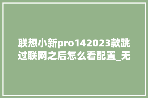 联想小新pro142023款跳过联网之后怎么看配置_无联网电脑配置怎么看型号
