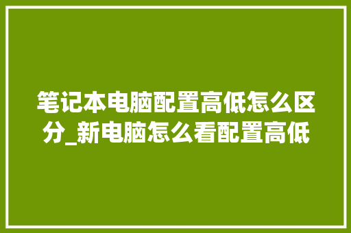 笔记本电脑配置高低怎么区分_新电脑怎么看配置高低啊