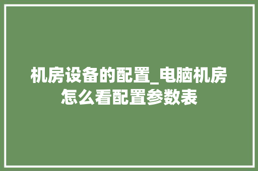 机房设备的配置_电脑机房怎么看配置参数表