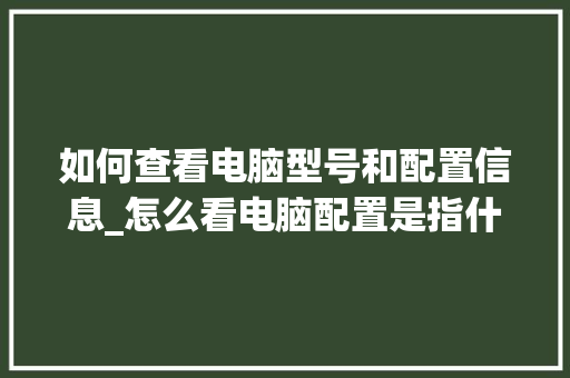 如何查看电脑型号和配置信息_怎么看电脑配置是指什么型号