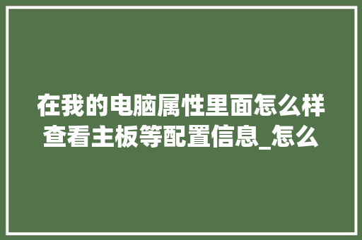 在我的电脑属性里面怎么样查看主板等配置信息_怎么看当前电脑主板配置参数 在我的电脑属性里面怎么样查看主板等配置信息_怎么看当前电脑主板配置参数