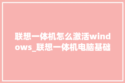 联想一体机怎么激活windows_联想一体机电脑基础知识讲解