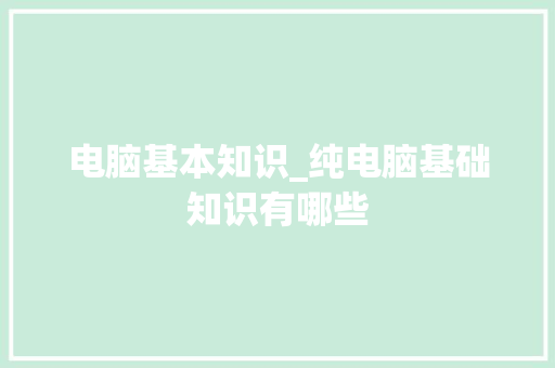 电脑基本知识_纯电脑基础知识有哪些