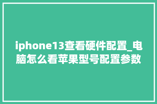 iphone13查看硬件配置_电脑怎么看苹果型号配置参数
