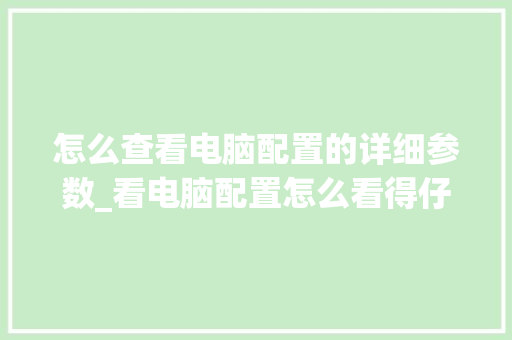怎么查看电脑配置的详细参数_看电脑配置怎么看得仔细显示