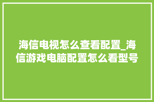 海信电视怎么查看配置_海信游戏电脑配置怎么看型号