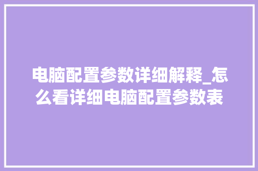 电脑配置参数详细解释_怎么看详细电脑配置参数表
