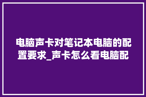 电脑声卡对笔记本电脑的配置要求_声卡怎么看电脑配置参数
