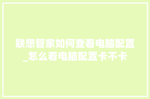 联想管家如何查看电脑配置_怎么看电脑配置卡不卡