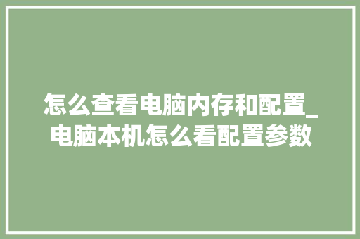 怎么查看电脑内存和配置_电脑本机怎么看配置参数