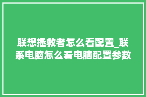 联想拯救者怎么看配置_联系电脑怎么看电脑配置参数